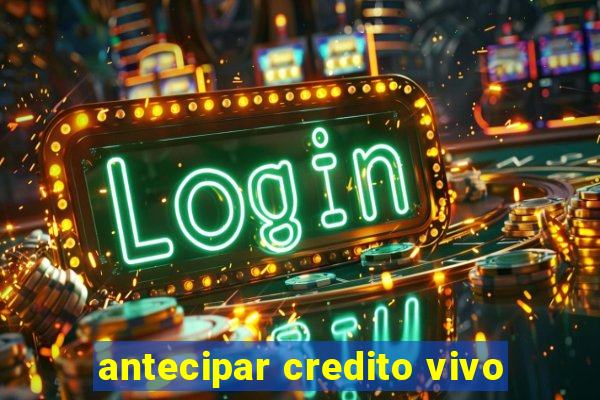 antecipar credito vivo